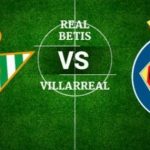 Prediksi Skor Bola Real Betis vs Villarreal 08 April 2019